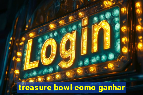 treasure bowl como ganhar